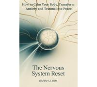 The Nervous System Reset: How to Calm Your Body, Transform Anxiety and Trauma into Peace