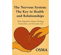 The Nervous System: The Key to Health and Relationships: How Regulation Shapes Healing, Connection, and Everyday Life