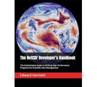 The NetCDF Developer's Handbook: The Authoritative Guide to Writing High-Performance Programs for Scientific Data Management