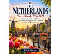 THE NETHERLANDS: Travel Guide 2026-2027 - Canals, Cycles, Tulips, and Cities: The Complete Independent Traveler's Handbook.