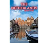 THE NETHERLANDS TRAVEL GUIDE 2026/2027: Your Complete Arrival to Departure Guide to Netherland, Designed to Help You Explore More in Less Time with ... Budget Planning, and Top Attractions.