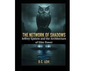 THE NETWORK OF SHADOWS: Jeffrey Epstein and the Architecture of Elite Power