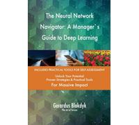 The Neural Network Navigator: A Manager`s Guide to Deep Learning