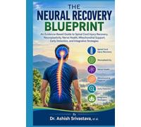 THE NEURAL RECOVERY BLUEPRINT: An Evidence-Based Guide to Spinal Cord Injury Recovery, Neuroplasticity, Nerve Health, Mitochondrial Support, Early Detection, and Integrative Strategies