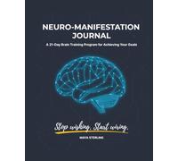 The Neuro-Manifestation Journal: A 21-Day Brain Training Program for Achieving Your Goals Using Neuroscience and the 3-6-9 Method: Science-Based Goal ... Productivity & Personal Transformation