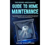 The Neuro-Mechanic’s Guide to Home Maintenance: A Low-Demand, Somatic Planner for AuDHD Adults. Overcome Executive Dysfunction, Hack Your Dopamine, and Keep Your Home Functional Without Burnout