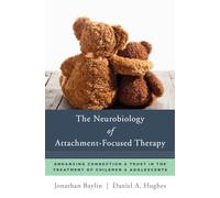 The Neurobiology of Attachment-Focused Therapy: Enhancing Connection and Trust in the Treatment of Children and Adolescents