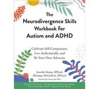 The Neurodivergence Skills Workbook for Autism and ADHD: Cultivate Self-Compassion, Live Authentically, and Be Your Own Advocate
