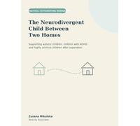 The Neurodivergent Child Between Two Homes: A Practical Co-Parenting Workbook for Supporting Autistic Children, Children with ADHD and Highly Anxious Children After Separation