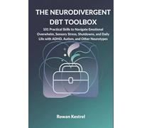 The Neurodivergent DBT Toolbox: 101 Practical Skills to Navigate Emotional Overwhelm, Sensory Stress, Shutdowns, and Daily Life with ADHD, Autism, and Other Neurotypes