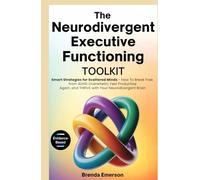 The Neurodivergent Executive Functioning Toolkit: Smart Strategies for Scattered Minds - How To Break Free from ADHD Overwhelm, Feel Productive Again, and Thrive With Your Neurodivergent Brain