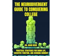 The Neurodivergent Guide to Conquering College: Practical Strategies for Dorm Life, Executive Function, and Avoiding Burnout
