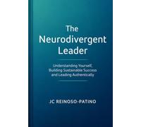 The Neurodivergent Leader: Understanding Yourself, Building Sustainable Success and Leading Authentically