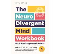 The Neurodivergent Mind Workbook for Late-Diagnosed Adults: Practical DBT, ACT & CBT Skills to Unmask, Regulate Emotions, and Overcome Rejection Sensitivity