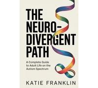 The Neurodivergent Path: A Complete Guide to Adult Life on the Autism Spectrum
