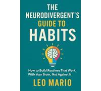 The Neurodivergent’s Guide to Habits: How to Build Routines That Work With Your Brain, Not Against It
