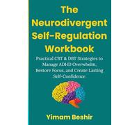 The Neurodivergent Self-Regulation Workbook: Practical CBT & DBT Strategies to Manage ADHD Overwhelm, Restore Focus, and Create Lasting Self-Confidence