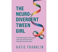The Neurodivergent Tween Girl: Celebrating Girls on the Autism Spectrum As They Journey Through the Tween Years