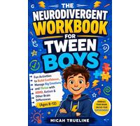 The Neurodivergent Workbook for Tween Boys: Fun Activities to Build Confidence, Manage Big Emotions, and Thrive with ADHD, Autism & Other Brain Differences (Ages 8-12)