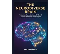 THE NEURODIVERSE BRAIN: Understanding ADHD And Autism and autism Differences into strengths