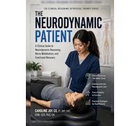 The Neurodynamic Patient: A Clinical Guide to Neurodynamic Reasoning, Nerve Mobilization, and Functional Recovery