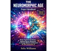 The Neuromorphic Age Project Handbook: Brain-Inspired Hardware, Spiking Neural Networks, and Energy-Efficient Architectures for Next-Generation AI