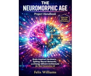 The Neuromorphic Age Project Handbook: Brain-Inspired Hardware, Spiking Neural Networks, and Energy-Efficient Architectures for Next-Generation AI
