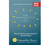 The Neuroscience of Focus:: Train Your Brain for Laser Attention, Mental Clarity, and Long-Term Concentration
