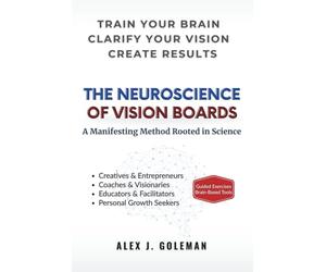 THE NEUROSCIENCE OF VISION BOARDS: A Manifesting Method Rooted in Science - With Vision Board Exercises, Brain Tools and a Guided Concept Map