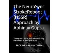 The NeuroSync StrokeReboot (NSSR) Approach by Abhinav Gupta: Theory and clinical practice - Unlocking the Powers of Neuroplasticity