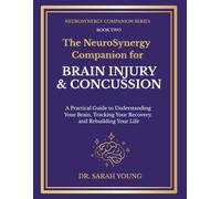 The NeuroSynergy Companion for Brain Injury: A Practical Guide to Understanding Your Brain, Tracking Your Recovery, and Rebuilding Your Life