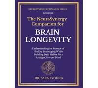 The NeuroSynergy Companion for Brain Longevity: Understanding the Science of Healthy Brain Aging While Building Daily Habits for a Stronger, Sharper Mind