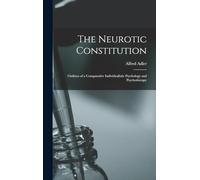The Neurotic Constitution; Outlines of a Comparative Individualistic Psychology and Psychotherapy