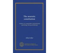 The neurotic constitution: outlines of a comparative individualistic psychology and psychotherapy