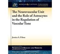 The Neurovascular Unit And The Role Of Astrocytes In The Regulation Of Vascular Tone (Colloquium Series On Neuroglia In Biology And Medicine: From Physiology To Disease) (Paperback) Jessica A Filosa,