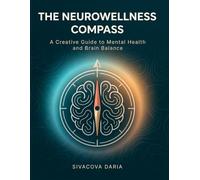 The Neurowellness Compass: A Creative Guide to Mental Health and Brain Balance