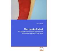 The Neutral Mask: Its Origins And Its Applications To The Creative Processes Of The Actor