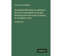 The Neutral Merchant; In relation to the law of contraband of war and blockade under the order in Council of 11th March, 1915: in large print