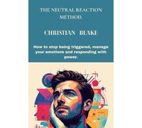 The Neutral Reaction Method: How to Stop Being Triggered, Manage Your Emotions, and Respond with Power.: How to Stop Being Triggered, Manage Your Emotions, and Respond with Power.