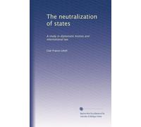 The neutralization of states a study in diplomatic history and international law. 1