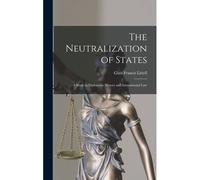 The Neutralization Of States: A Study In Diplomatic History And International Law