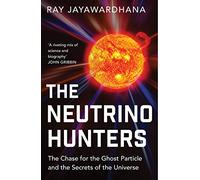 The Neutrino Hunters: The Chase for the Ghost Particle and the Secrets of the Universe