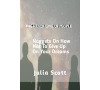 THE NEVER GIVE UP PEOPLE: A Motivational Guide On How Not To Give up On Life And Your Dreams