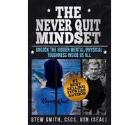 The Never Quit Mindset: Unlock the Hidden Mental/Physical Toughness Inside Us All