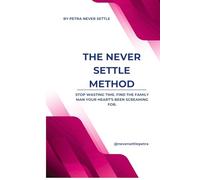 The Never Settle Method: Stop wasting time. Find the family man your heart’s been screaming for.