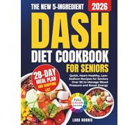 The New 5-Ingredient Dash Diet Cookbook For Seniors: Quick, Heart-Healthy, Low-Sodium Recipes for Seniors Over 60 to Manage Blood Pressure and Boost Energy