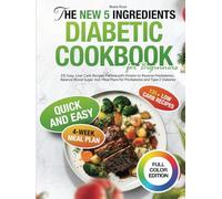 The New 5 Ingredients Diabetic Cookbook for Beginners: 131 Easy, Low-Carb Recipes Packed with Protein to Reverse Prediabetes, Balance Blood Sugar. Incl. Meal Plans for Prediabetes and Type 2 Diabetes