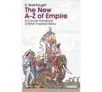 The New A-Z of Empire: A Concise Handbook of British Imperial History C Brad Faught (Auteur)