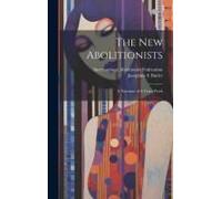 The New Abolitionists: A Narrative Of A Year's Work