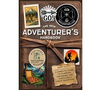 The New Adventurer's Handbook: A complete guide to planning, preparing, and executing a great adventure